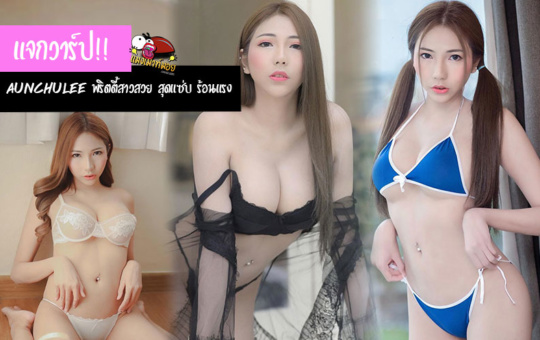 Aunchulee Kasiwech พริตตี้สาวสวย สุดแซ่บ ร้อนแรงของวงการ