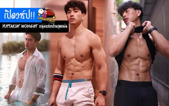 Yuttakiat Wongsit เปิดวาร์ป หนุ่มหล่อกล้ามสุดแน่น เร้าใจเกินต้าน