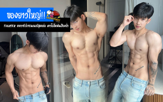 Fighter แจกวาร์ปเทรนเนอร์สุดหล่อ ของยาวใหญ่  ดาวโอลี่แฟนเสียงสุดยั่ว